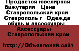 Продается ювелирная бижутерия › Цена ­ 300 - Ставропольский край, Ставрополь г. Одежда, обувь и аксессуары » Аксессуары   . Ставропольский край